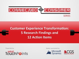 Customer	
  Experience	
  Transforma3on:	
  	
  
5	
  Research	
  Findings	
  and	
  	
  
12	
  Ac3on	
  Items	
  	
  
Presented by

Session sponsored by

 