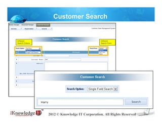 Customer Search


Different                                        Different
Search Criteria                                  Search Form




                  2012 © Knowledge IT Corporation. All Rights Reserved
 