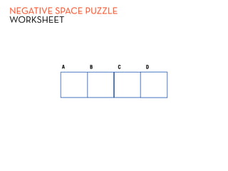 NEGATIVE SPACE PUZZLE
WORKSHEET



          A    B        C   D
 