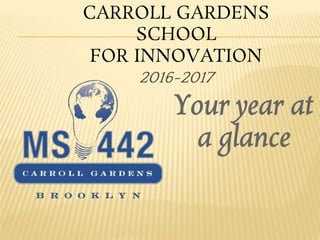 CARROLL GARDENS
SCHOOL
FOR INNOVATION
2016~2017
Your year at
a glance
 