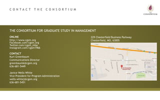 THE CONSORTIUM FOR GRADUATE STUDY IN MANAGEMENT
ONLINE
http://www.cgsm.org
Facebook.com/cgsm.org
Twitter.com/cgsm_mba
Inst...