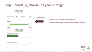 23
Step 5: Scroll up, choose the year or range
Select year
Use the slider or enter the precise start
and end dates using the issue date calendar options
 