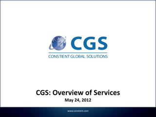 o




CGS: Overview of Services
        May 24, 2012

         www.constient.com
 