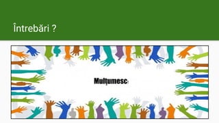 Întrebări ?
Mulţumesc!
 