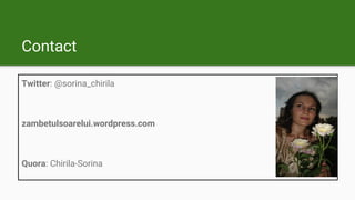 Contact
Twitter: @sorina_chirila
zambetulsoarelui.wordpress.com
Quora: Chirila-Sorina
 