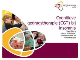 Cognitieve gedragstherapie (CGT) bij insomnia Koen Titeca Dienst Psychiatrie, Psychosomatiek en Psychotherapie 