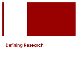 Defining Research
 