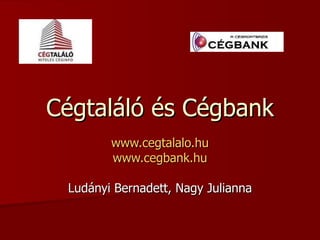 Cégtaláló és Cégbank www.cegtalalo.hu www.cegbank.hu Ludányi Bernadett, Nagy Julianna 