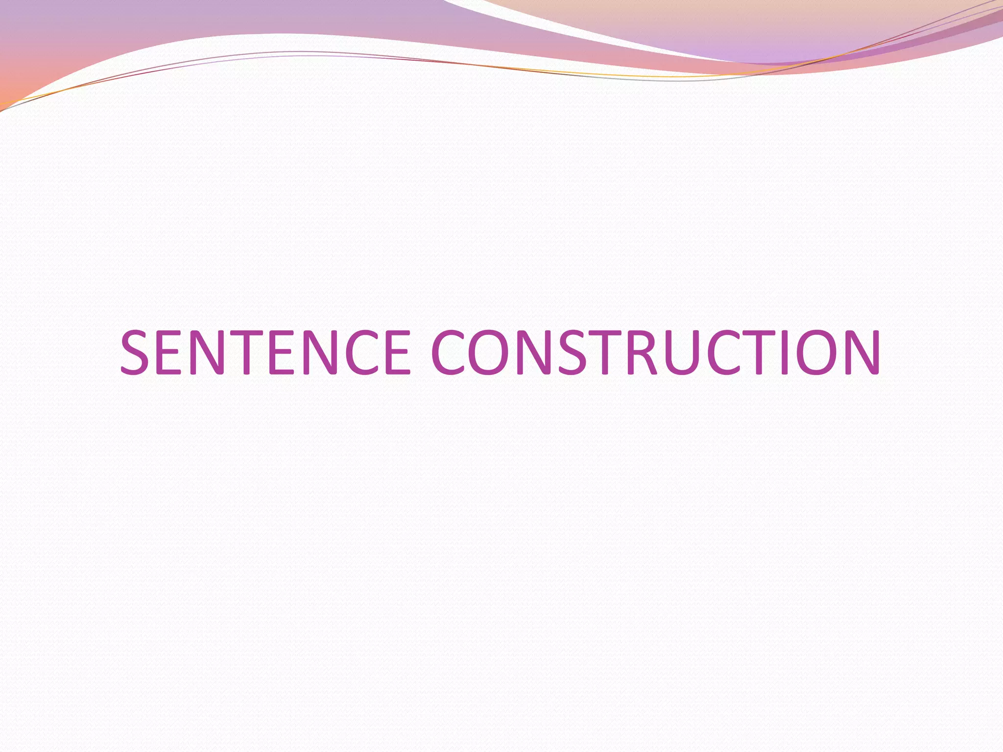 SENTENCE CONSTRUCTION
 