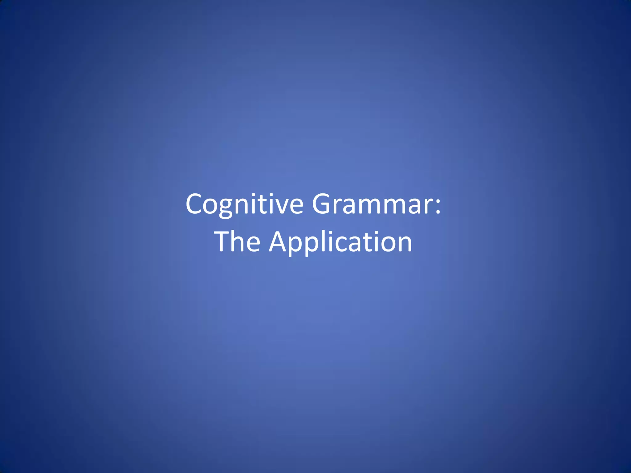 Cognitive Grammar:
  The Application
 
