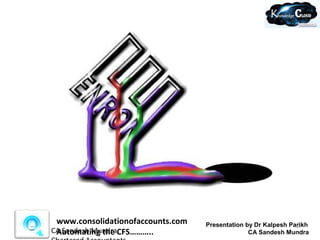 www.consolidationofaccounts.com   Presentation by Dr Kalpesh Parikh
                                                                18
CA Sandesh Mundra,
 Automating the CFS………..                         CA Sandesh Mundra
 