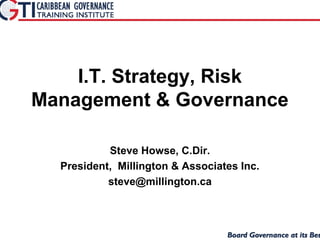 I.T. Strategy, Risk
Management & Governance
Steve Howse, C.Dir.
President, Millington & Associates Inc.
steve@millington.ca
 