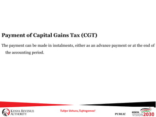 PUBLIC
Payment of Capital Gains Tax (CGT)
The payment can be made in instalments, either as an advance payment or at the end of
the accounting period.
 
