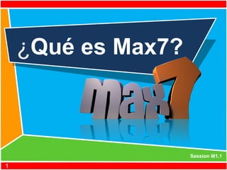 11
¿Qué es Max7?
Session M1.1
 