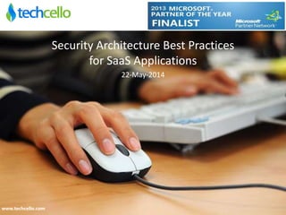 Security Architecture Best Practices
for SaaS Applications
22-May-2014
www.techcello.com
 