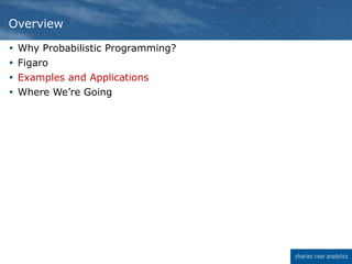  Why Probabilistic Programming?
 Figaro
 Examples and Applications
 Where We’re Going
Overview
 