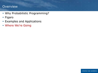  Why Probabilistic Programming?
 Figaro
 Examples and Applications
 Where We’re Going
Overview
 