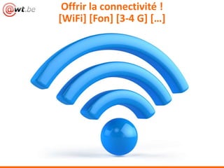 Offrir la connectivité !
[WiFi] [Fon] [3-4 G+ *…+
 