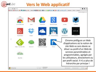 Vers le Web applicatif
Chrome préfigure un Web
d’applications où la notion de
site Web va sans doute se
diluer au profit d’un Web de
services paramétrables et
programmables, agrégés par
les utilisateurs, directement ou
par profil social. Il n’y a plus de
hiérarchie par principe !
 