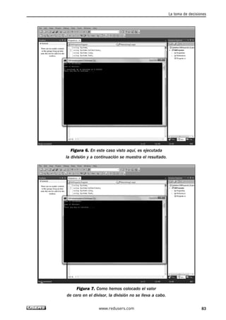 Figura 6. En este caso visto aquí, es ejecutada 
la división y a continuación se muestra el resultado. 
Figura 7. Como hemos colocado el valor 
de cero en el divisor, la división no se lleva a cabo. 
La toma de decisiones 
www.redusers.com 83 
 