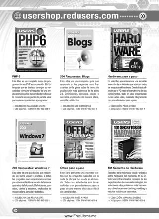 usershop.redusers.com
PHP 6 200 Respuestas: Blogs Hardware paso a paso
200 Respuestas: Windows 7 Office paso a paso 101 Secretos de Hardware
Este libro es un completo curso de pro-
gramación en PHP en su versión 6.0. Un
lenguajequesedestacatantoporsuver-
satilidadcomoporelrespaldodeunaam-
pliacomunidaddedesarrolladoreslocual
lo convierte en un punto de partida ideal
paraquienescomienzanaprogramar.
Estaobraesunaguíabásicaquerespon-
de, en forma visual y práctica, a todas
las preguntas que necesitamos conocer
paradominarlaúltimaversióndelsistema
operativodeMicrosoft.Deﬁniciones,con-
sejos, claves y secretos, explicados de
maneraclara,sencillaydidáctica.
Esta obra es una completa guía que
responde a las preguntas más fre-
cuentes de la gente sobre la forma de
publicación más poderosa de la Web
2.0. Deﬁniciones, consejos, claves y
secretos, explicados de manera clara,
sencilla y didáctica.
Este libro presenta una increíble co-
lección de proyectos basados en la
suite de oﬁcina más usada en el mun-
do. Todas las actividades son desa-
rrolladas con procedimientos paso a
paso de una manera didáctica y fácil
de comprender.
En este libro encontraremos una increíble
seleccióndeactividadesqueabarcantodos
losaspectosdelhardware.Desdelaactuali-
zacióndelaPChastaeloverclockingdesus
componentes, todo en una presentación
nunca antes vista, realizada íntegramente
conprocedimientospasoapaso.
Estaobraeslamejorguíavisualypráctica
sobre hardware del momento. En su in-
terior encontraremos los consejos de los
expertossobrelasnuevastecnologías,las
soluciones a los problemas más frecuen-
tes,cómohaceroverclocking,modding,y
muchosmástrucosysecretos.
> COLECCIÓN: MANUALES USERS
> 368 páginas / ISBN 978-987-663-039-9
> COLECCIÓN: 200 RESPUESTAS
> 320 páginas / ISBN 978-987-663-035-1
> COLECCIÓN: 200 RESPUESTAS
> 320 páginas / ISBN 978-987-663-037-5
> COLECCIÓN: PASO A PASO
> 320 páginas / ISBN 978-987-663-030-6
> COLECCIÓN: PASO A PASO
> 320 páginas / ISBN 978-987-663-034-4
> COLECCIÓN: MANUALES USERS
> 352 páginas / ISBN 978-987-663-029-0
catalogo.indd 2catalogo.indd 2 02/08/2010 10:42:5402/08/2010 10:42:54
www.FreeLibros.me
 