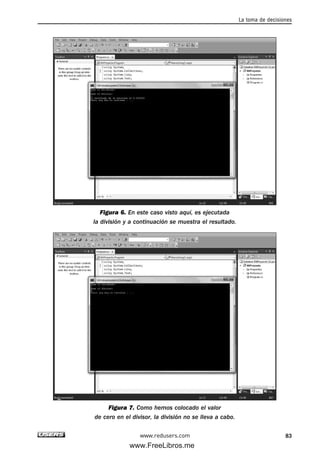 Figura 6. En este caso visto aquí, es ejecutada
la división y a continuación se muestra el resultado.
Figura 7. Como hemos colocado el valor
de cero en el divisor, la división no se lleva a cabo.
La toma de decisiones
83www.redusers.com
03_C#2010_AJUSTADO.qxd 8/6/10 8:32 PM Page 83
www.FreeLibros.me
 