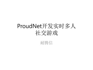 ProudNet开发实时多人
社交游戏
耐腾信
 