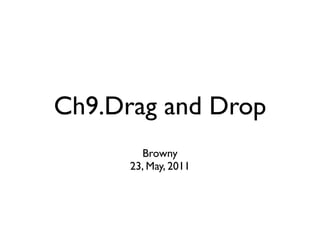 Ch9.Drag and Drop
        Browny
      23, May, 2011
 