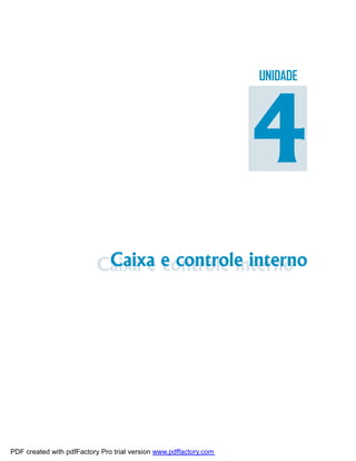 Módulo 3




                                                                   UNIDADE




                                                                   4
                           Caixa e e controle interno
                            Caixa controle interno




                                                                             103




PDF created with pdfFactory Pro trial version www.pdffactory.com
 