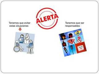 Tenemos que evitar
estas situaciones
Tenemos que ser
responsables
 