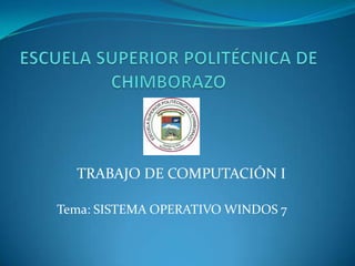 TRABAJO DE COMPUTACIÓN I

Tema: SISTEMA OPERATIVO WINDOS 7
 
