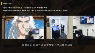 더빙콘텐츠의 인기
1인미디어 및 소셜미디어 상 더빙 콘텐츠 인기와 확산 매우 빠름
애니메이션 및 가족단위의 체험형 프로그램으로 효과 - 어린이체험학습프로그램 인기 상위권
체험교육 용 어린이 더빙체험 프로그램 운영중
 