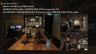 용산CGV 오픈스튜디오 내 고품격 시설 제공
녹음/촬영을 위한 Rec studio + 관객들에게 개방된 공간인 Lounge studio 구성
4K 급 촬영/편집이 가능한 영상 장비와 전문가 급 recording system, 완벽한 방음 시설을 갖춘 Rec. studio
CGV 더빙극장 제작 퀄리티
 