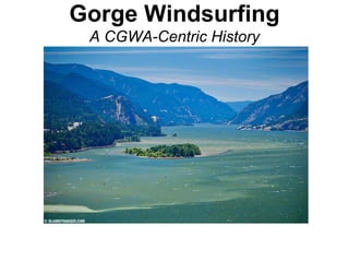 Gorge Windsurfing A CGWA-Centric History 