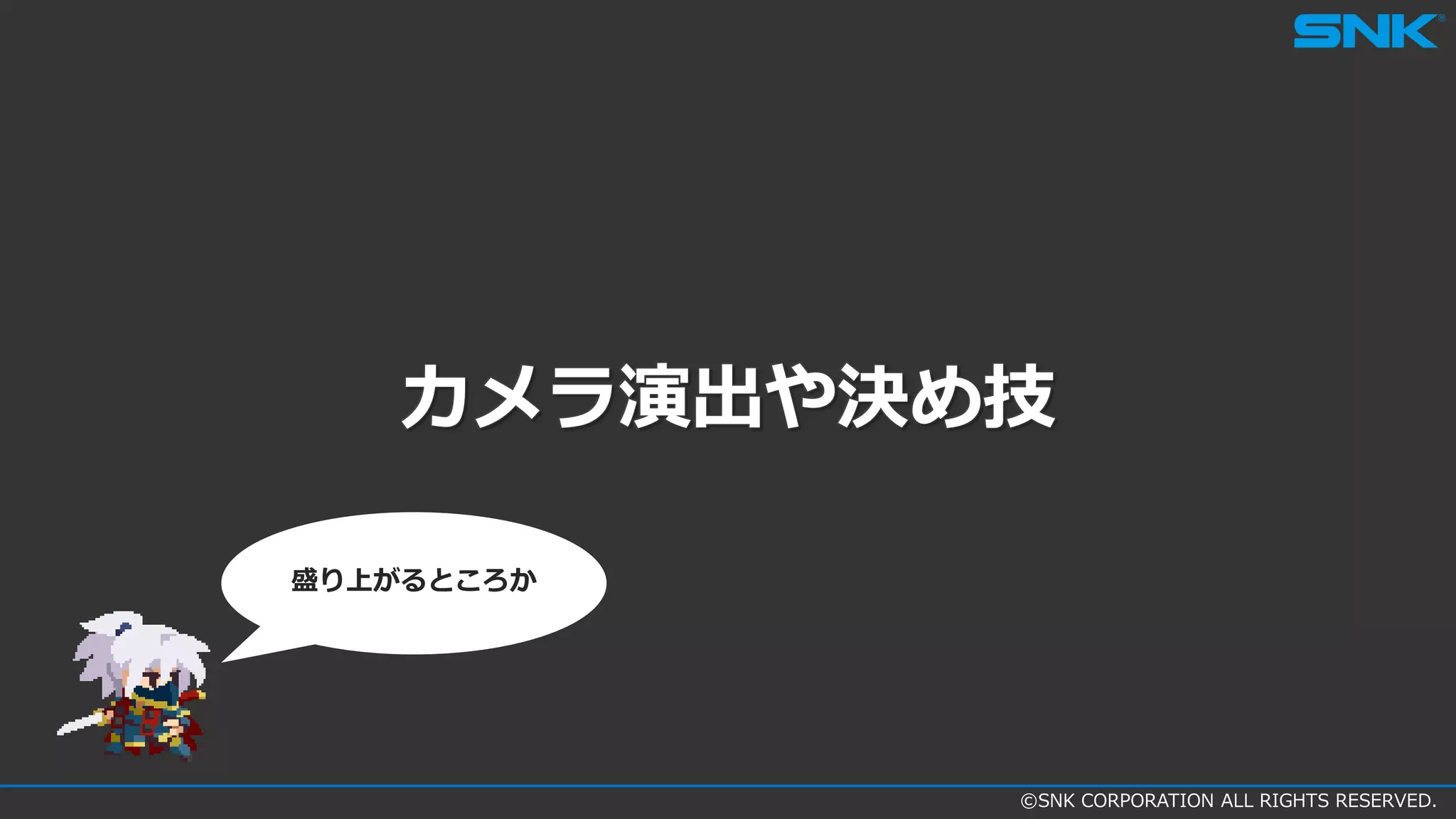 ©SNK CORPORATION ALL RIGHTS RESERVED.
カメラ演出や決め技
盛り上がるところか
 