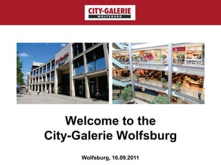 Welcome to the
City-Galerie Wolfsburg
      Wolfsburg, 16.09.2011
 