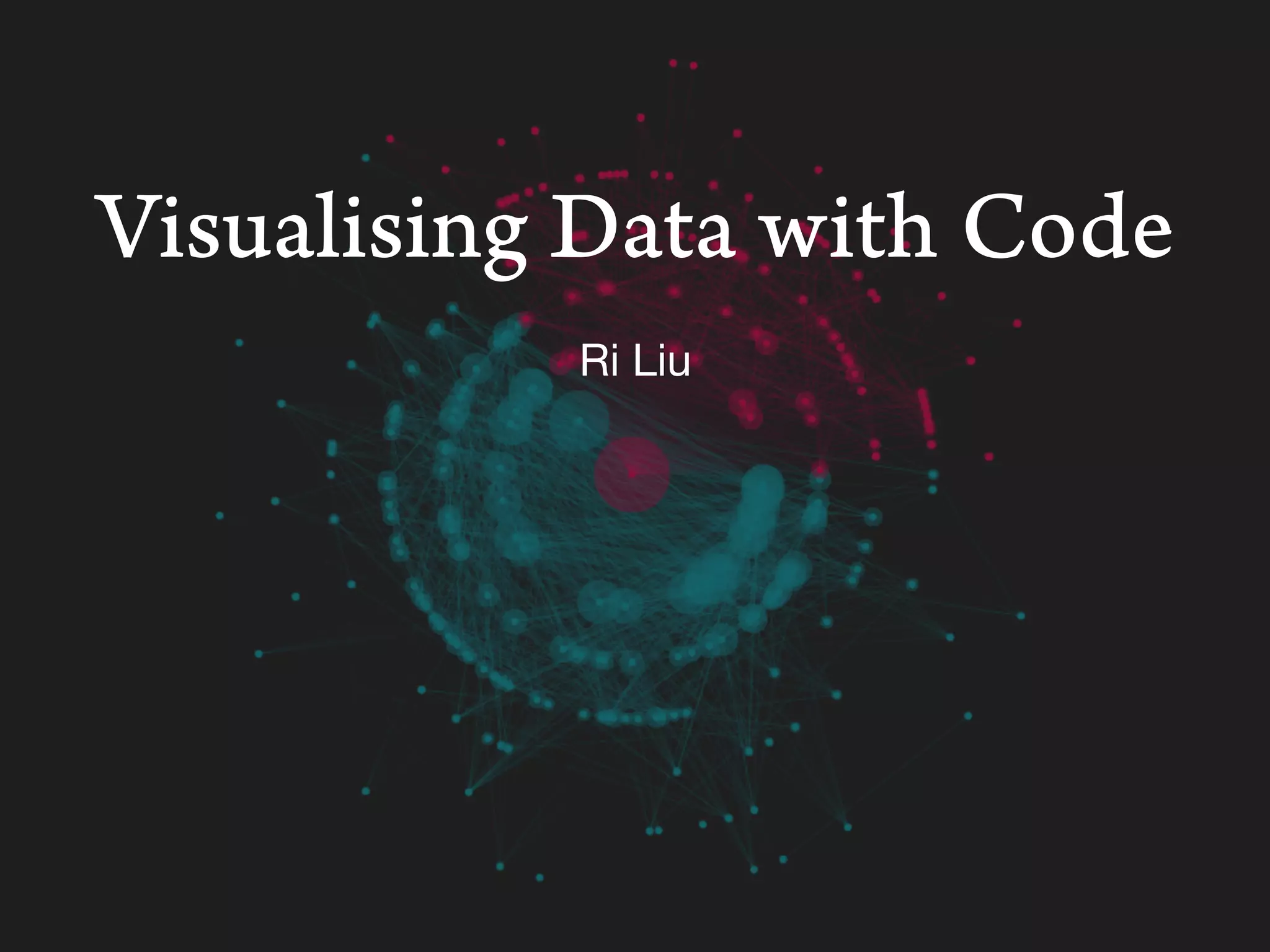 Visualising Data with Code
Ri Liu