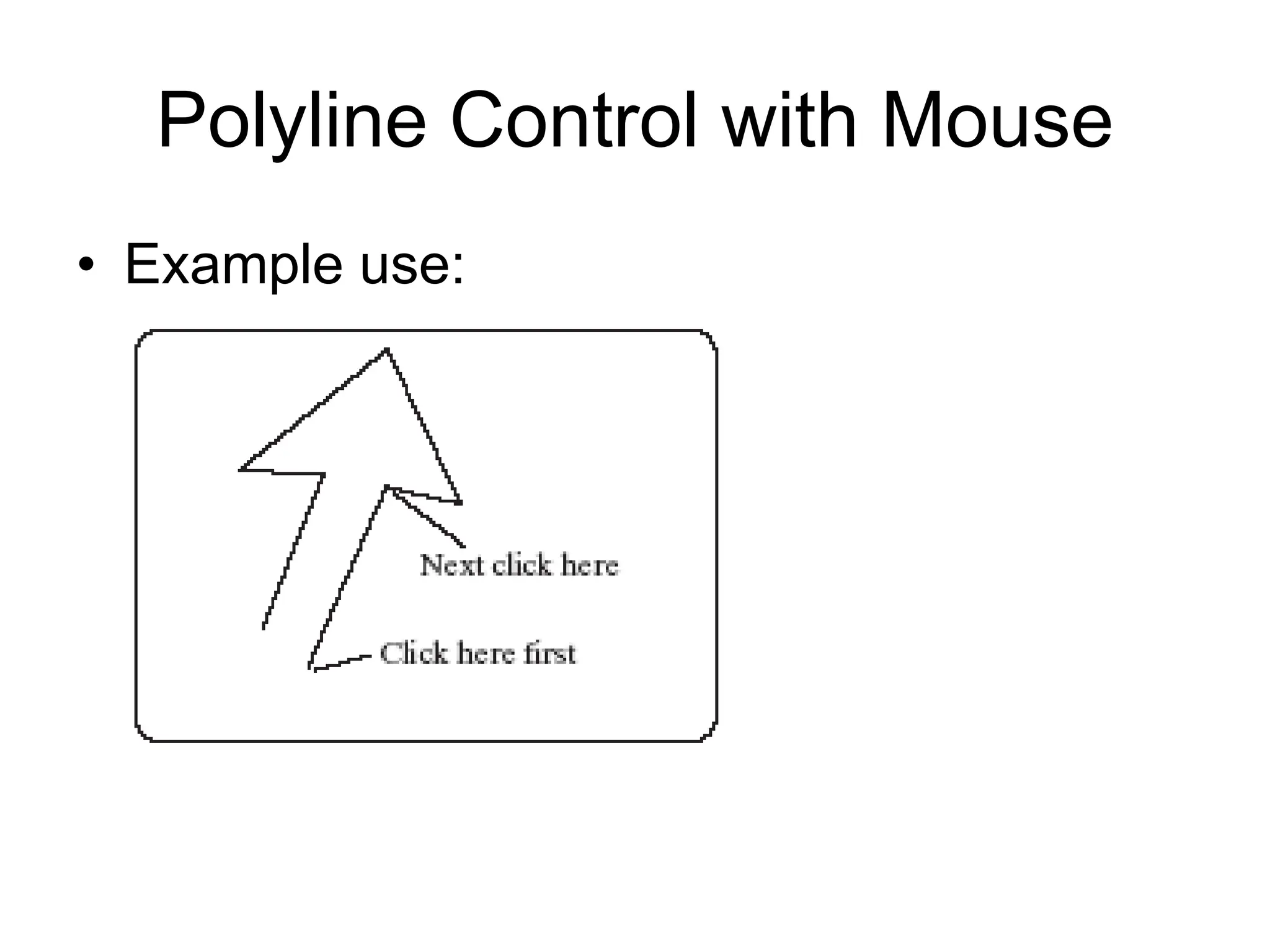 Polyline Control with Mouse
• Example use:
 