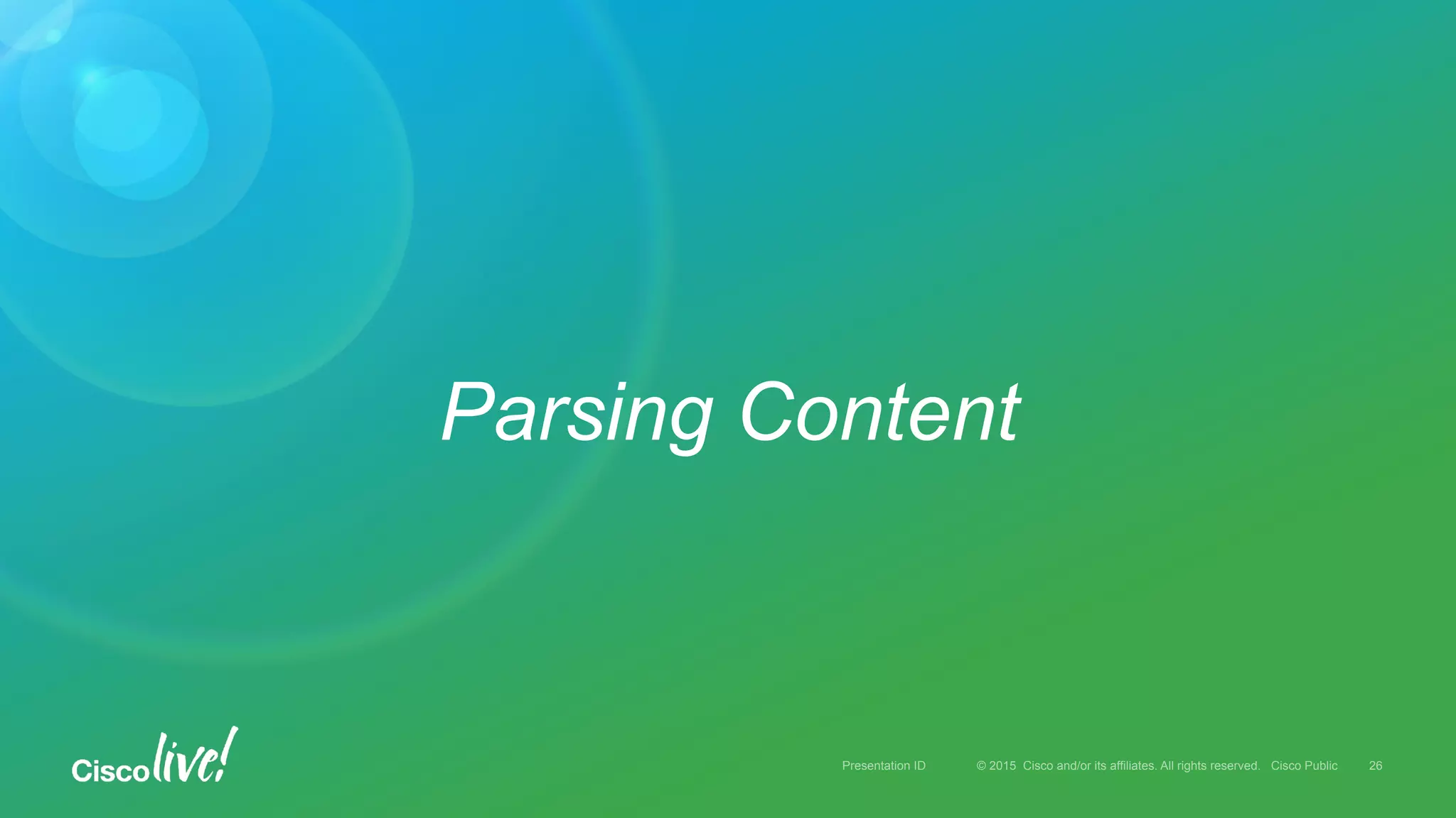 © 2015 Cisco and/or its affiliates. All rights reserved. Cisco PublicPresentation ID
Parsing Content
26
 