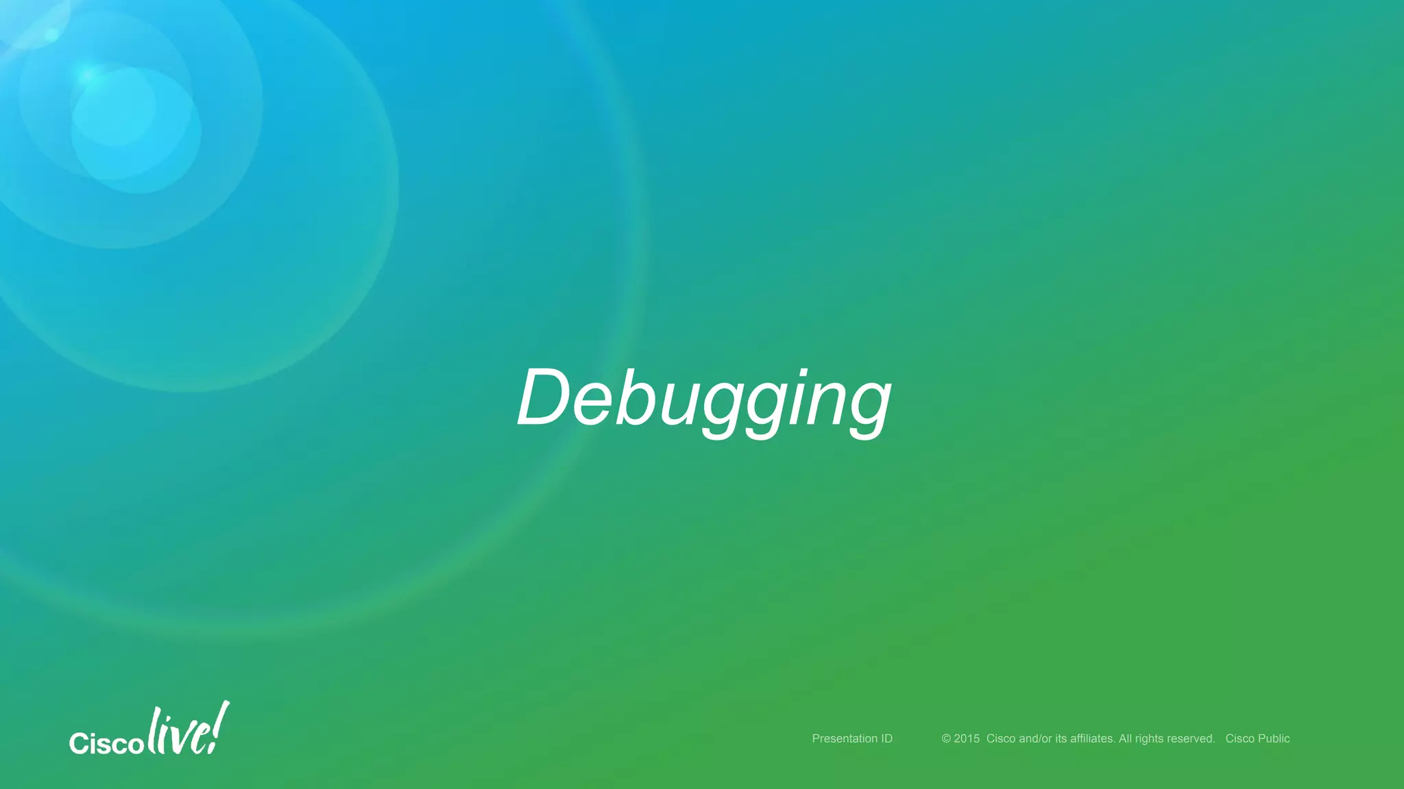 © 2015 Cisco and/or its affiliates. All rights reserved. Cisco PublicPresentation ID
Debugging
 