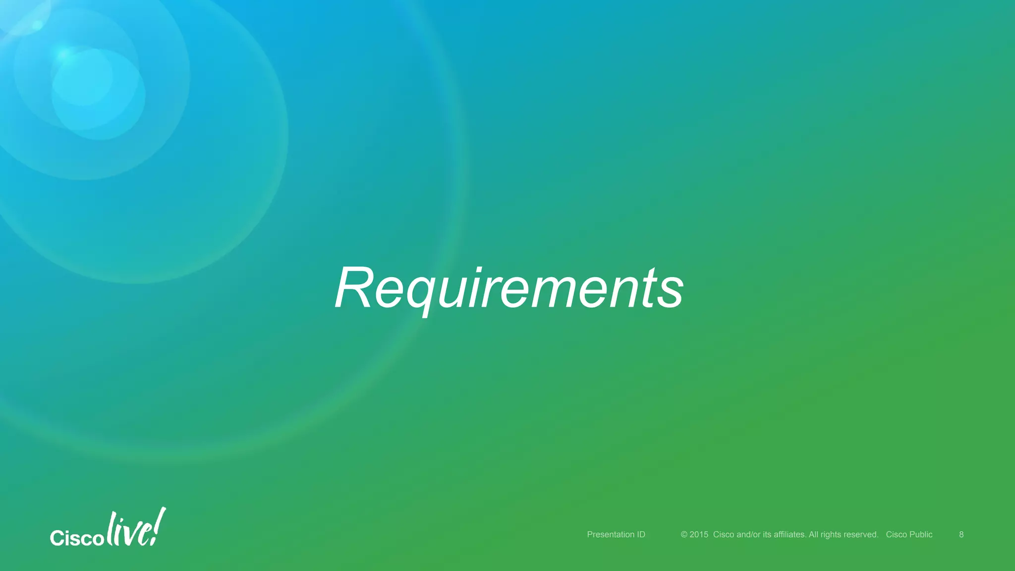 © 2015 Cisco and/or its affiliates. All rights reserved. Cisco PublicPresentation ID
Requirements
8
 