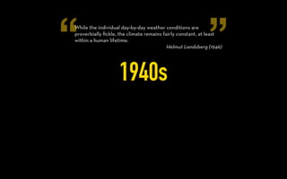 “ ”
1930s
The course of world temperatures during the next twenty years
should aﬀord valuable evidence as to the accuracy of the
calculated eﬀect of atmospheric carbon dioxide.
Guy Callendar (1938)
 