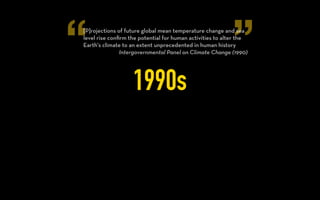 “ ”
1980s
Global warming has reached a level such that we can ascribe to a
high degree of conﬁdence a cause and eﬀect relationship
between the greenhouse eﬀect and the observed warming.
James Hansen (1988)
 