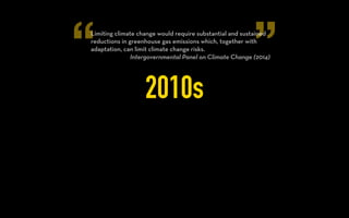 “ ”
2000s
Most of the observed increase in global average temperatures
since the mid-20th century is very likely due to the observed
increase in anthropogenic greenhouse gas concentrations.
Intergovernmental Panel on Climate Change (2007)
 
