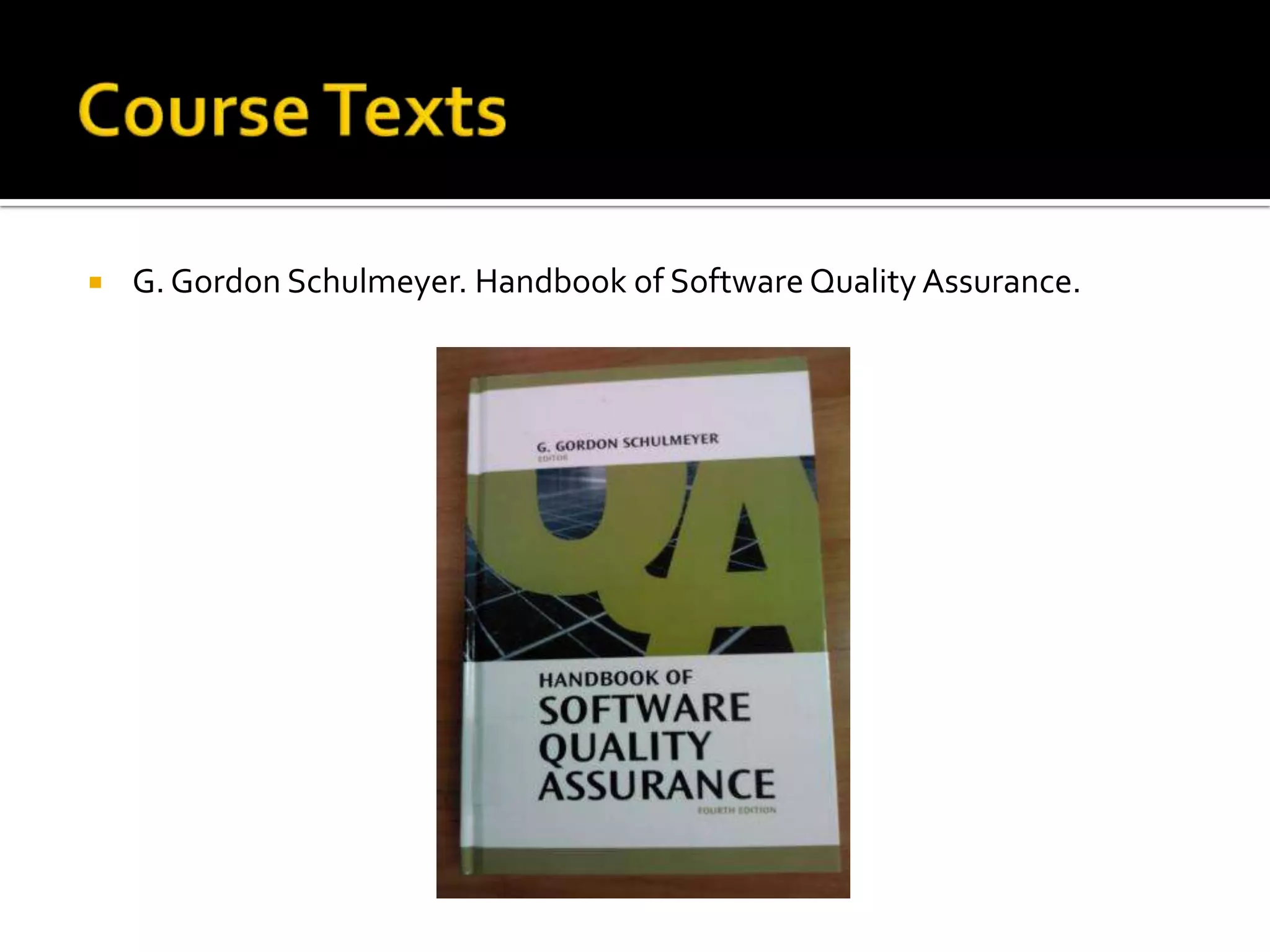 

G. Gordon Schulmeyer. Handbook of Software Quality Assurance.

 