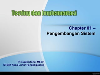 Chapter 01 –
Pengembangan Sistem
Tri sugihartono, Mkom
STMIK Atma Luhur Pangkalpinang
 