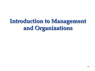 1–1
Introduction to ManagementIntroduction to Management
and Organizationsand Organizations
 