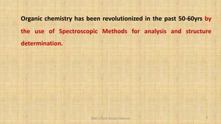 Organic chemistry has been revolutionized in the past 50-60yrs by
the use of Spectroscopic Methods for analysis and structure
determination.
4
BNG-Chem Study Channel
 