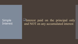 Simple
Interest
Interest paid on the principal only
and NOT on any accumulated interest.
 