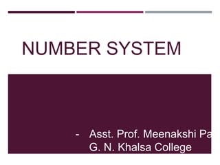 NUMBER SYSTEM
- Asst. Prof. Meenakshi Paul
G. N. Khalsa College
 